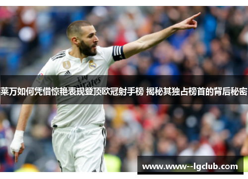 莱万如何凭借惊艳表现登顶欧冠射手榜 揭秘其独占榜首的背后秘密 莱万如何凭借惊艳表现登顶欧冠射手榜 揭秘其独占榜首的背后秘密