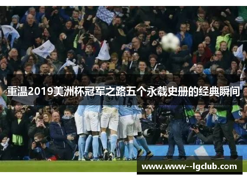 重温2019美洲杯冠军之路五个永载史册的经典瞬间
