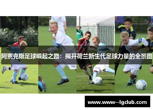 阿贾克斯足球崛起之路：揭开荷兰新生代足球力量的全景图