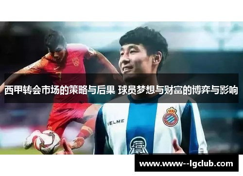 西甲转会市场的策略与后果 球员梦想与财富的博弈与影响
