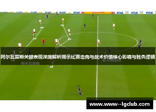 阿尔瓦雷斯关键表现深度解析揭示比赛走向与战术价值核心影响与胜负逻辑 阿尔瓦雷斯关键表现深度解析揭示比赛走向与战术价值核心影响与胜负逻辑
