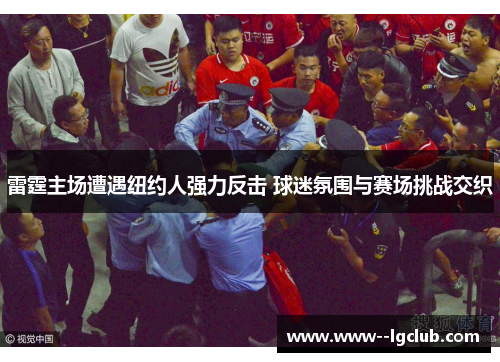 雷霆主场遭遇纽约人强力反击 球迷氛围与赛场挑战交织 雷霆主场遭遇纽约人强力反击 球迷氛围与赛场挑战交织