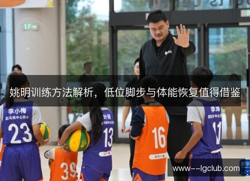 姚明训练方法解析,低位脚步与体能恢复值得借鉴 姚明训练方法解析,低位脚步与体能恢复值得借鉴